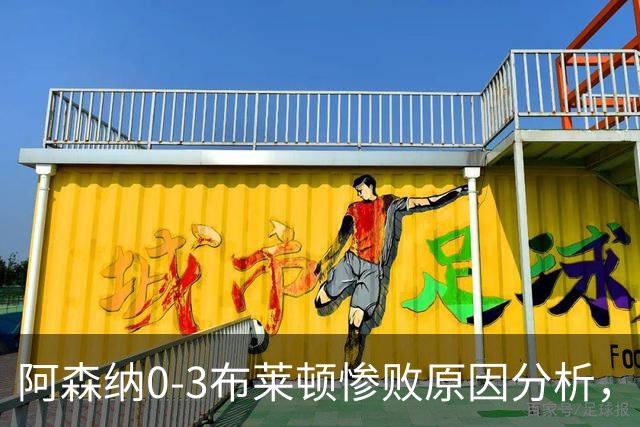 阿森纳0‑3布莱顿惨败原因分析，连胜掺水分，主帅应变无力
